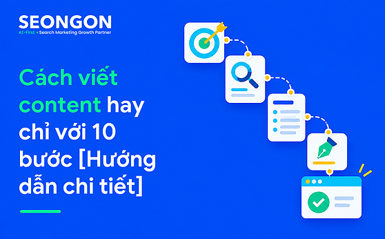 Cách viết content hay chỉ với 10 bước [Hướng dẫn chi tiết]