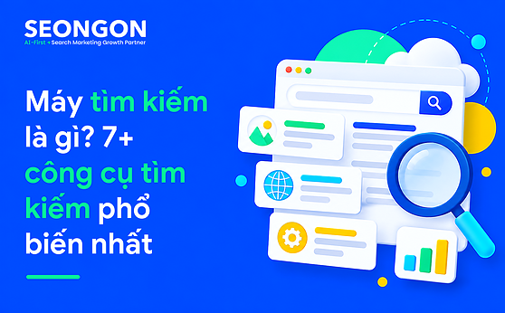 Máy tìm kiếm là gì? 7+ công cụ tìm kiếm phổ biến nhất