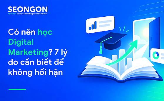 Có nên học Digital Marketing? 7 lý do cần biết để không hối hận