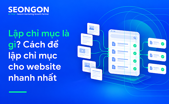 Lập chỉ mục là gì? Cách để lập chỉ mục cho website nhanh nhất
