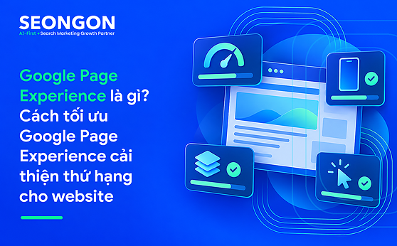 Google Page Experience là gì? Cách tối ưu Google Page Experience cải thiện thứ hạng cho website