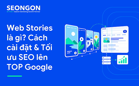 Web Stories là gì? Cách cài đặt & Tối ưu SEO lên TOP Google