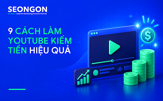 6 bước tạo kênh và 9 cách làm Youtube kiếm tiền hiệu quả