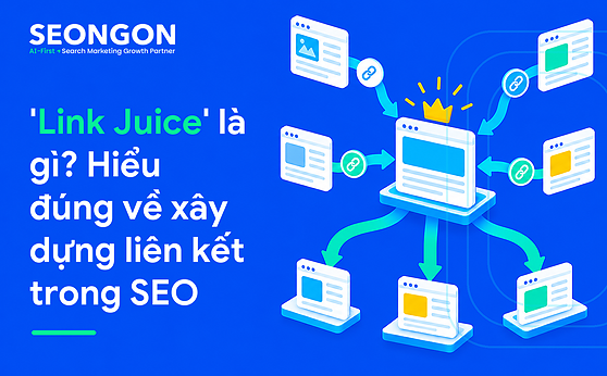 ‘Link Juice’ là gì? Hiểu đúng về xây dựng liên kết trong SEO