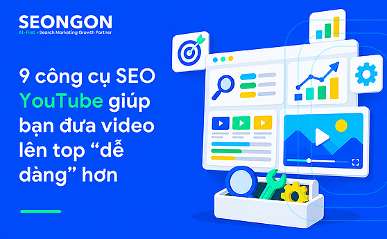 9 công cụ SEO YouTube giúp bạn đưa video lên top “dễ dàng” hơn