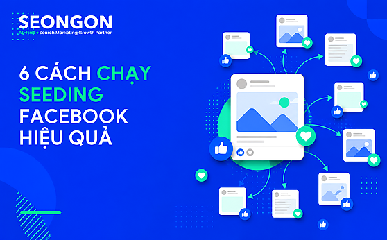 Seeding Facebook là gì? 6 cách chạy seeding hiệu quả và bền vững