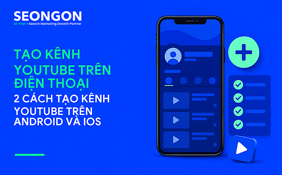 2 cách tạo kênh YouTube trên điện thoại Android và iOS đơn giản