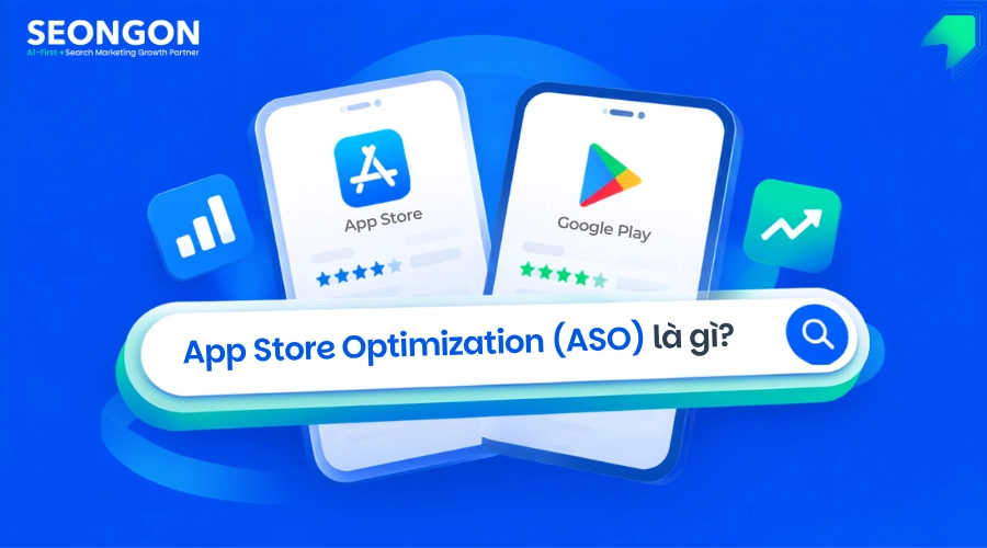 ASO (App Store Optimization) - giải pháp tối ưu hóa ứng dụng trên các cửa hàng ứng dụng di động (như App Store và Google Play)
