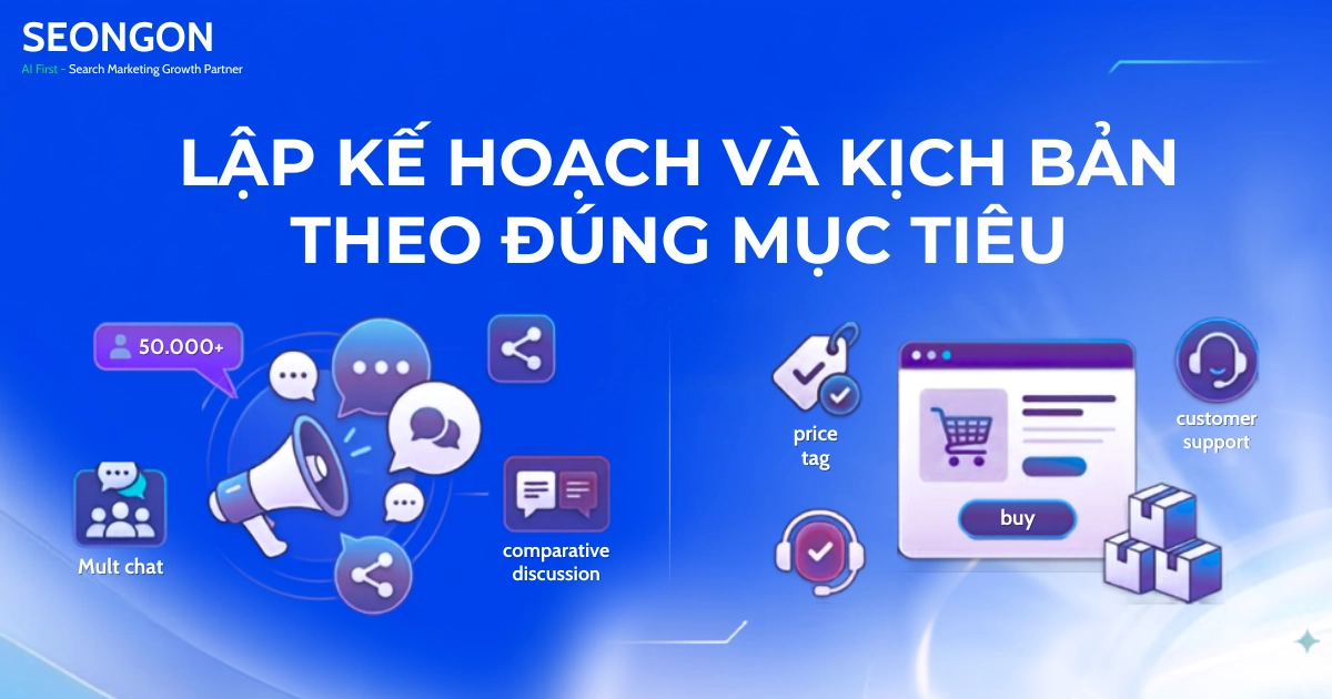 Lập kế hoạch và kịch bản seeding chi tiết theo đúng mục tiêu chiến dịch.