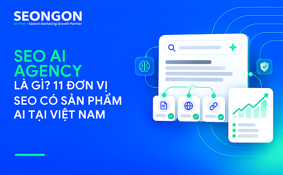SEO AI Agency là gì? 11 đơn vị SEO có sản phẩm AI tại Việt Nam