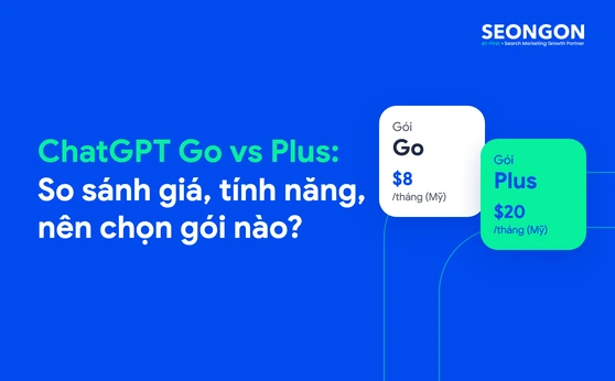 ChatGPT Go vs Plus: So sánh giá, tính năng, nên chọn gói nào?
