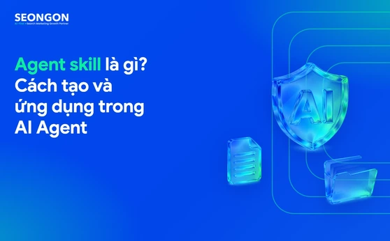 Agent skill là gì? Cách tạo và ứng dụng trong AI Agent